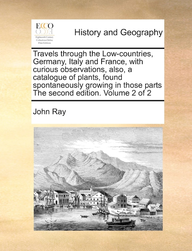 Couverture_Travels through the Low-countries, Germany, Italy and France, with curious observations, also, a catalogue of plants, found spontaneously growing in those parts The second edition. Volume 2 of 2