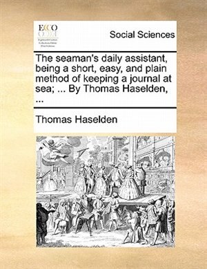 Front cover_The Seaman's Daily Assistant, Being A Short, Easy, And Plain Method Of Keeping A Journal At Sea; ... By Thomas Haselden, ...
