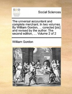 Front cover_The Universal Accountant And Complete Merchant. In Two Volumes. By William Gordon, ... Corected [sic] And Revised By The Author. The Second Edition, ... Volume 2 Of 2