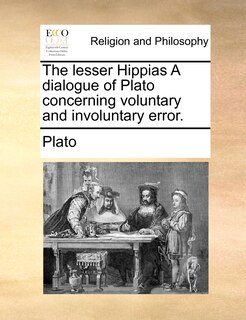 Front cover_The Lesser Hippias A Dialogue Of Plato Concerning Voluntary And Involuntary Error.