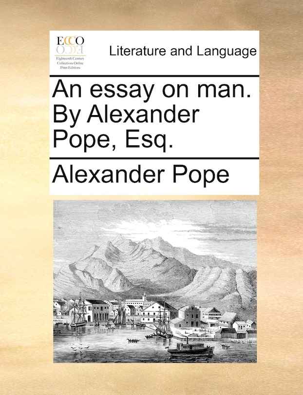 An Essay On Man. By Alexander Pope, Esq.