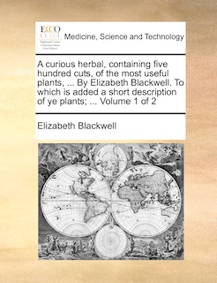 Couverture_A Curious Herbal, Containing Five Hundred Cuts, of the Most Useful Plants, ... by Elizabeth Blackwell. to Which Is Added a Short Description of Ye Plants; ... Volume 1 of 2