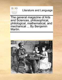 Couverture_The General Magazine Of Arts And Sciences, Philosophical, Philological, Mathematical, And Mechanical ... By Benjamin Martin.