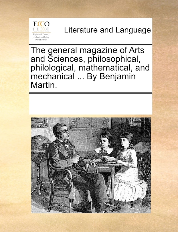 Couverture_The General Magazine Of Arts And Sciences, Philosophical, Philological, Mathematical, And Mechanical ... By Benjamin Martin.