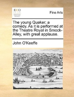 Couverture_The Young Quaker; A Comedy. As It Is Performed At The Theatre Royal In Smock-alley, With Great Applause.