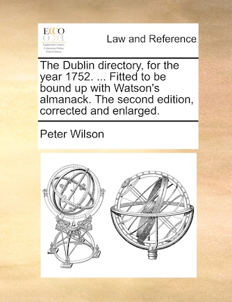 The Dublin Directory, For The Year 1752. ... Fitted To Be Bound Up With Watson's Almanack. The Second Edition, Corrected And Enlarged.