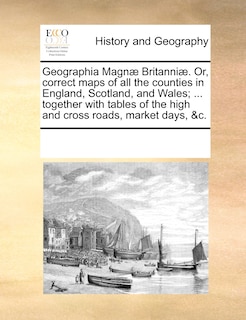 Couverture_Geographia Magn] Britanni]. Or, Correct Maps of All the Counties in England, Scotland, and Wales; ... Together with Tables of the High and Cross Roads, Market Days, &C.
