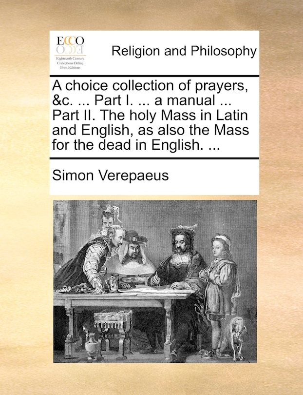 Couverture_A Choice Collection Of Prayers, &c. ... Part I. ... A Manual ... Part Ii. The Holy Mass In Latin And English, As Also The Mass For The Dead In English. ...