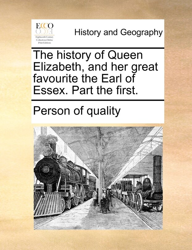 Front cover_The History Of Queen Elizabeth, And Her Great Favourite The Earl Of Essex. Part The First.
