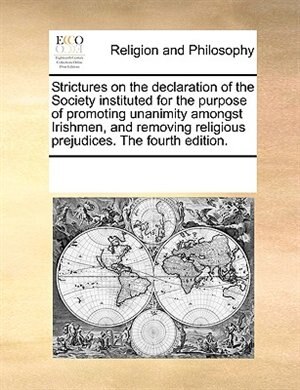 Strictures On The Declaration Of The Society Instituted For The Purpose Of Promoting Unanimity Amongst Irishmen, And Removing Religious Prejudices. The Fourth Edition.