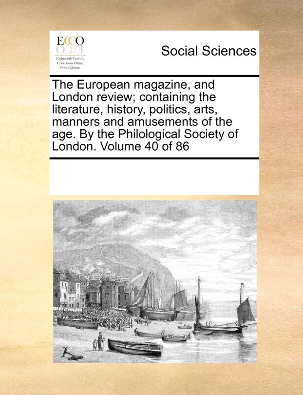 Couverture_The European magazine, and London review; containing the literature, history, politics, arts, manners and amusements of the age. By the Philological Society of London. Volume 40 of 86