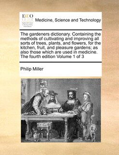 Couverture_The gardeners dictionary. Containing the methods of cultivating and improving all sorts of trees, plants, and flowers, for the kitchen, fruit, and pleasure gardens; as also those which are used in medicine. The fourth edition Volume 1 of 3