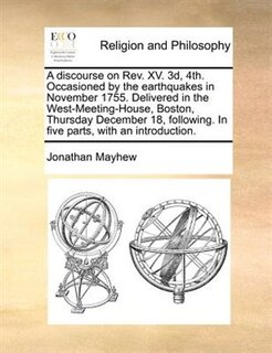 Couverture_A Discourse On Rev. Xv. 3d, 4th. Occasioned By The Earthquakes In November 1755. Delivered In The West-meeting-house, Boston, Thursday December 18, Following. In Five Parts, With An Introduction.