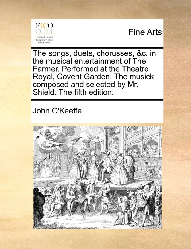 Couverture_The Songs, Duets, Chorusses, &c. In The Musical Entertainment Of The Farmer. Performed At The Theatre Royal, Covent Garden. The Musick Composed And Selected By Mr. Shield. The Fifth Edition.