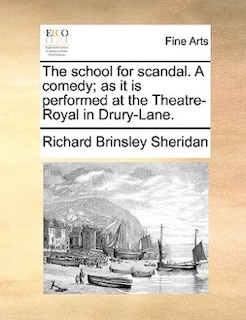 The School For Scandal. A Comedy; As It Is Performed At The Theatre-royal In Drury-lane.