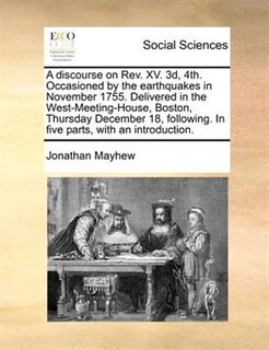 Front cover_A Discourse On Rev. Xv. 3d, 4th. Occasioned By The Earthquakes In November 1755. Delivered In The West-meeting-house, Boston, Thursday December 18, Following. In Five Parts, With An Introduction.