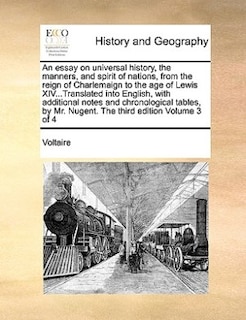 Front cover_An Essay On Universal History, The Manners, And Spirit Of Nations, From The Reign Of Charlemaign To The Age Of Lewis Xiv...translated Into English, With Additional Notes And Chronological Tables, By Mr. Nugent. The Third Edition Volume 3 Of 4