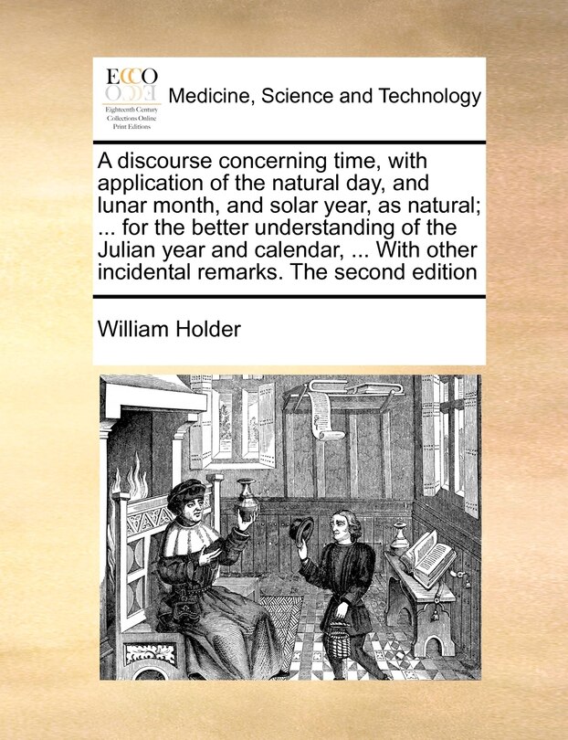 Front cover_A Discourse Concerning Time, With Application Of The Natural Day, And Lunar Month, And Solar Year, As Natural; ... For The Better Understanding Of The Julian Year And Calendar, ... With Other Incidental Remarks. The Second Edition