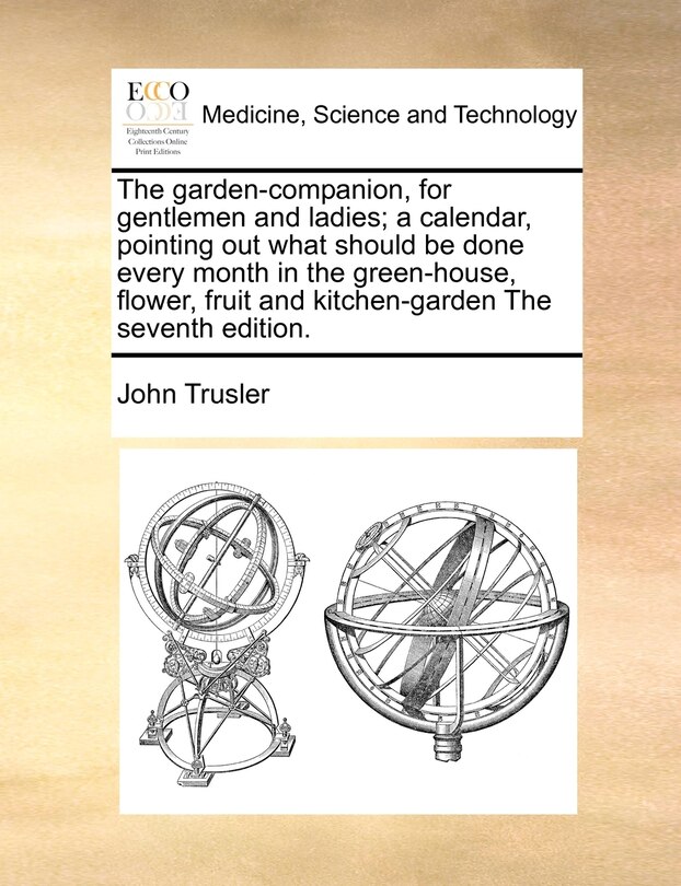 Front cover_The Garden-companion, For Gentlemen And Ladies; A Calendar, Pointing Out What Should Be Done Every Month In The Green-house, Flower, Fruit And Kitchen-garden The Seventh Edition.