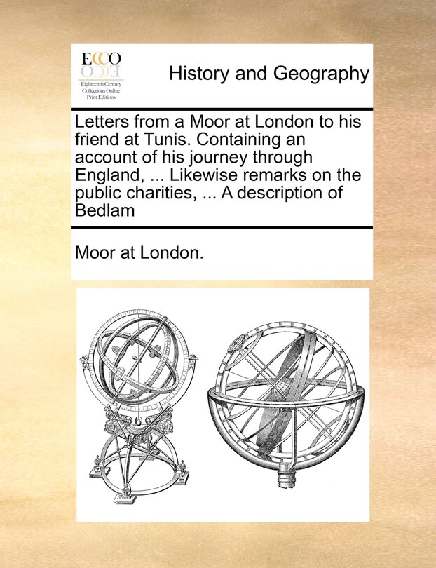 Front cover_Letters From A Moor At London To His Friend At Tunis. Containing An Account Of His Journey Through England, ... Likewise Remarks On The Public Charities, ... A Description Of Bedlam