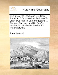 Front cover_The Life Of The Reverend Dr. John Barwick, D.d. Sometime Fellow Of St. John's College In Cambridge; And ... Dean Of Durham, And St. Paul's. Written In Latin By His Brother Dr. Peter Barwick