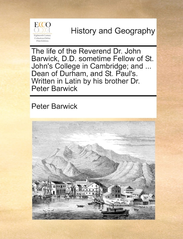 Front cover_The Life Of The Reverend Dr. John Barwick, D.d. Sometime Fellow Of St. John's College In Cambridge; And ... Dean Of Durham, And St. Paul's. Written In Latin By His Brother Dr. Peter Barwick