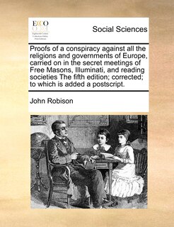 Couverture_Proofs Of A Conspiracy Against All The Religions And Governments Of Europe, Carried On In The Secret Meetings Of Free Masons, Illuminati, And Reading Societies The Fifth Edition; Corrected; To Which Is Added A Postscript.