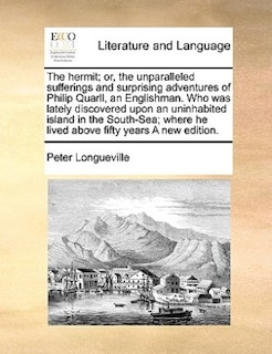 Front cover_The Hermit; Or, The Unparalleled Sufferings And Surprising Adventures Of Philip Quarll, An Englishman. Who Was Lately Discovered Upon An Uninhabited Island In The South-sea; Where He Lived Above Fifty Years A New Edition.