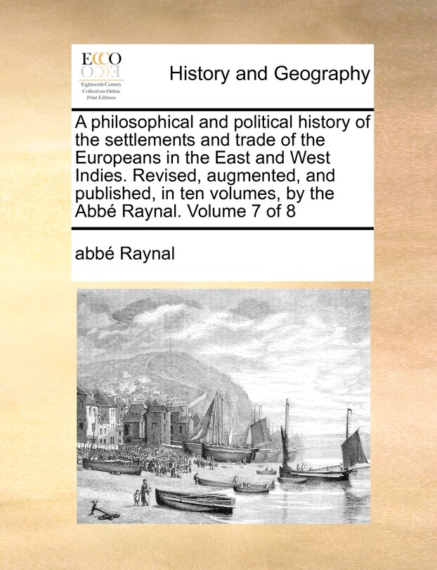 Couverture_A philosophical and political history of the settlements and trade of the Europeans in the East and West Indies. Revised, augmented, and published, in ten volumes, by the Abbé Raynal. Volume 7 of 8
