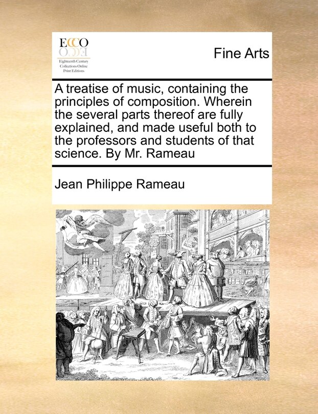 Front cover_A Treatise Of Music, Containing The Principles Of Composition. Wherein The Several Parts Thereof Are Fully Explained, And Made Useful Both To The Professors And Students Of That Science. By Mr. Rameau