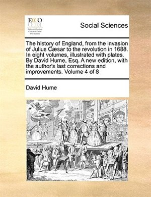 Front cover_The History Of England, From The Invasion Of Julius Cæsar To The Revolution In 1688. In Eight Volumes, Illustrated With Plates. By David Hume, Esq. A New Edition, With The Author's Last Corrections And Improvements.   Volume 4 Of 8
