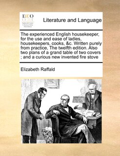 Front cover_The Experienced English Housekeeper, for the Use and Ease of Ladies, Housekeepers, Cooks, &C. Written Purely from Practice, the Twelfth Edition. Also Two Plans of a Grand Table of Two Covers; And a Curious New Invented Fire Stove