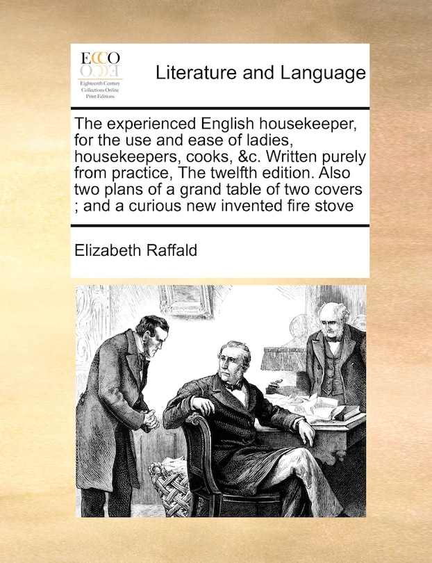 Front cover_The Experienced English Housekeeper, for the Use and Ease of Ladies, Housekeepers, Cooks, &C. Written Purely from Practice, the Twelfth Edition. Also Two Plans of a Grand Table of Two Covers; And a Curious New Invented Fire Stove