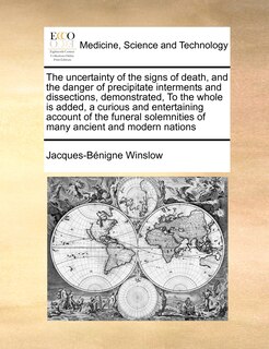 Couverture_The Uncertainty Of The Signs Of Death, And The Danger Of Precipitate Interments And Dissections, Demonstrated, To The Whole Is Added, A Curious And Entertaining Account Of The Funeral Solemnities Of Many Ancient And Modern Nations