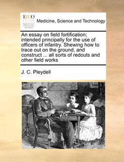 Front cover_An Essay On Field Fortification; Intended Principally For The Use Of Officers Of Infantry. Shewing How To Trace Out On The Ground, And Construct ... All Sorts Of Redouts And Other Field Works