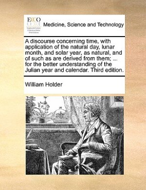 Front cover_A Discourse Concerning Time, With Application Of The Natural Day, Lunar Month, And Solar Year, As Natural, And Of Such As Are Derived From Them; ... For The Better Understanding Of The Julian Year And Calendar. Third Edition.