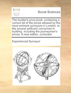 Couverture_The Builder's Price-book; Containing A Correct List Of The Prices Allowed By The Most Eminent Surveyors In London, To The Several Artificers Concerned In Building. Including The Journeymen's Prices. A New Edition, Corrected