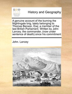 Front cover_A Genuine Account Of The Burning The Nightingale Brig, Lately Belonging To Thomas Benson, Esq; A Member Of The Last British Parliament. Written By John Lancey, The Commander, (now Under Sentence Of Death) Since His Commitment