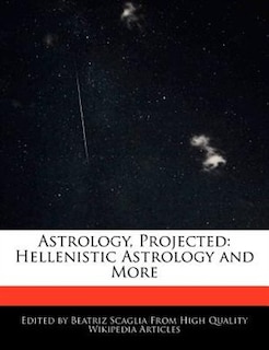 Astrology, Projected: Hellenistic Astrology And More