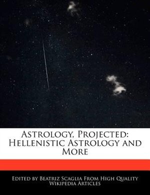 Astrology, Projected: Hellenistic Astrology And More