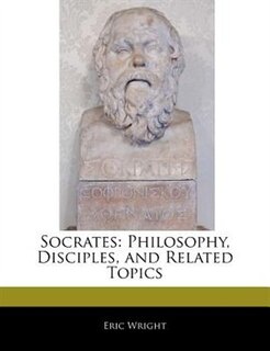 Socrates: Philosophy, Disciples, And Related Topics