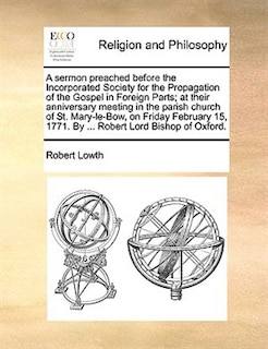 Couverture_A Sermon Preached Before The Incorporated Society For The Propagation Of The Gospel In Foreign Parts; At Their Anniversary Meeting In The Parish Church Of St. Mary-le-bow, On Friday February 15, 1771. By ... Robert Lord Bishop Of Oxford.