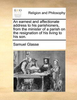 Front cover_An Earnest And Affectionate Address To His Parishioners, From The Minister Of A Parish On The Resignation Of His Living To His Son.