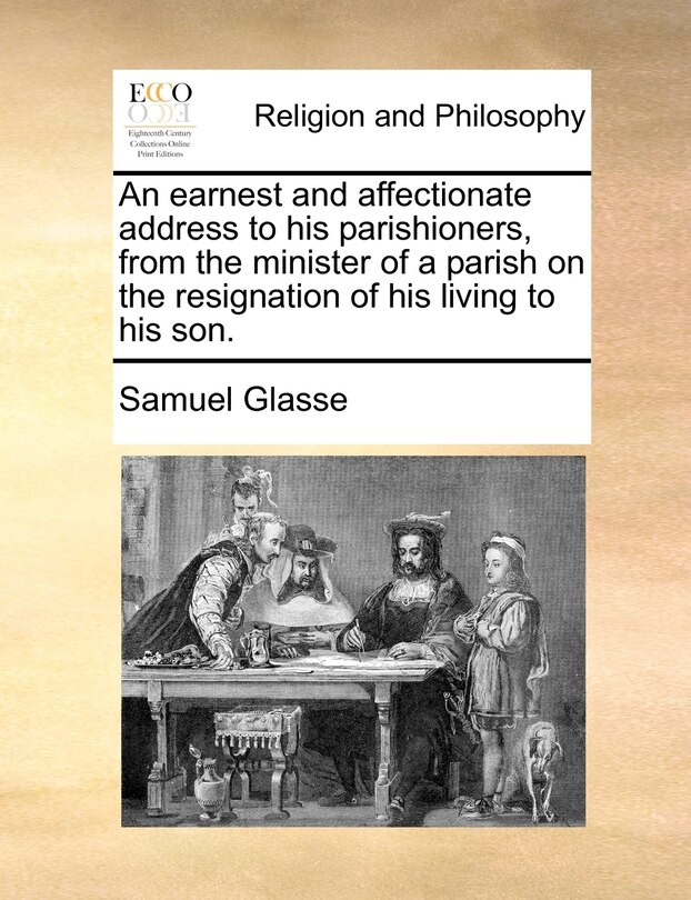 Front cover_An Earnest And Affectionate Address To His Parishioners, From The Minister Of A Parish On The Resignation Of His Living To His Son.