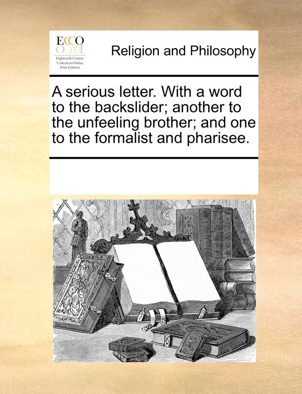 Couverture_A Serious Letter. With A Word To The Backslider; Another To The Unfeeling Brother; And One To The Formalist And Pharisee.