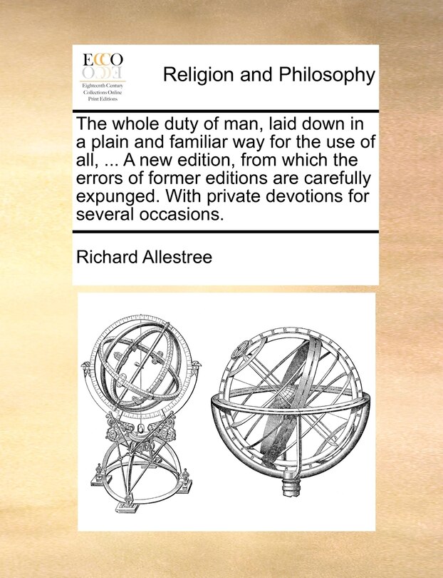 Front cover_The whole duty of man, laid down in a plain and familiar way for the use of all, ... A new edition, from which the errors of former editions are carefully expunged. With private devotions for several occasions.