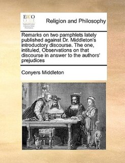 Front cover_Remarks On Two Pamphlets Lately Published Against Dr. Middleton's Introductory Discourse. The One, Intituled, Observations On That Discourse In Answer To The Authors' Prejudices