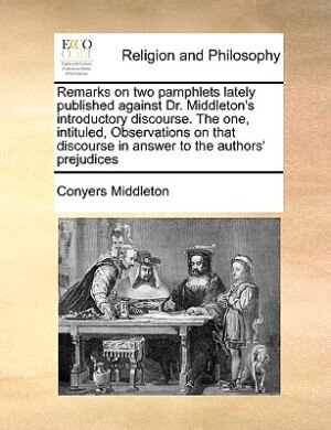 Front cover_Remarks On Two Pamphlets Lately Published Against Dr. Middleton's Introductory Discourse. The One, Intituled, Observations On That Discourse In Answer To The Authors' Prejudices