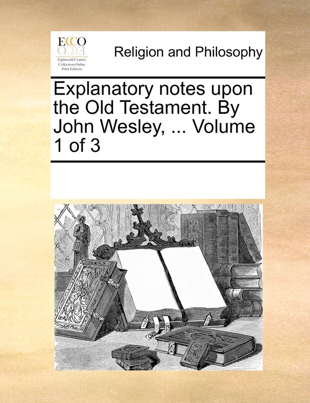 Couverture_Explanatory notes upon the Old Testament. By John Wesley, ... Volume 1 of 3