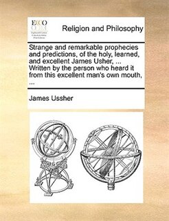 Front cover_Strange And Remarkable Prophecies And Predictions, Of The Holy, Learned, And Excellent James Usher, ... Written By The Person Who Heard It From This Excellent Man's Own Mouth, ...